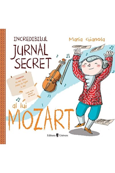 UNIVERS Incredibilul jurnal secret al lui Mozart - Maria Gianola