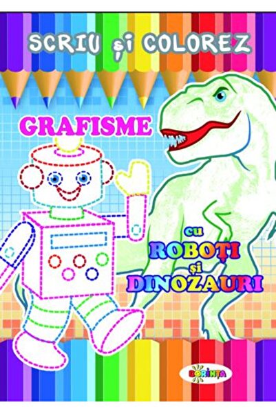Dorinta Scriu si colorez: Grafisme: Cu roboti si dinozauri