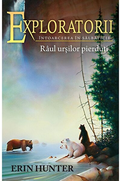 All Exploratorii. Vol.9: Raul ursilor pierduti - Erin Hunter
