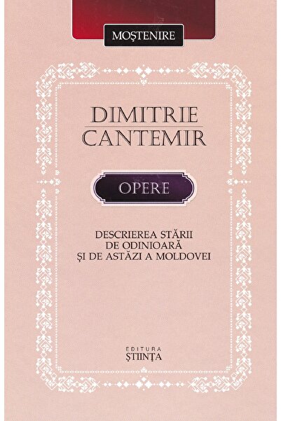 Stiinta Opere: Descrierea starii de odinioara si de astazi a Moldovei - Dimit...