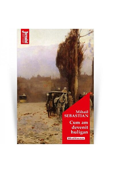 Editura Hoffman Cum am devenit huligan, Mihail Sebastian