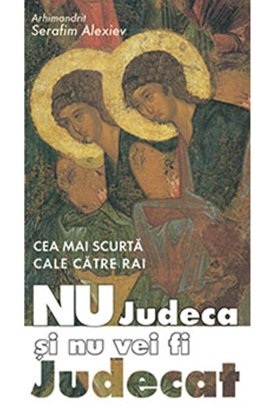 Editura Sophia Nu judeca și nu te va judeca, Serafim Alexiev - Editura Sophia