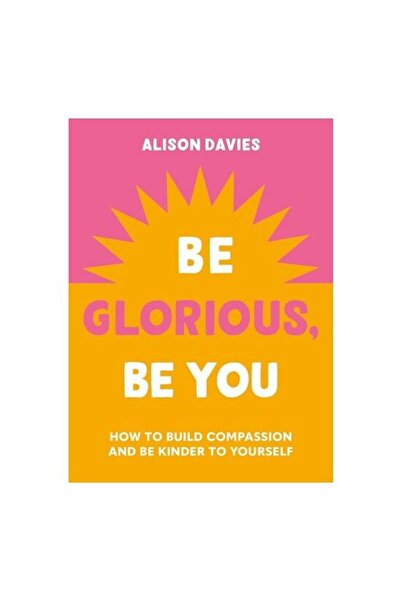 Octopus Publishing Group Be Glorious, Be You How to Build Compassion and Be K...