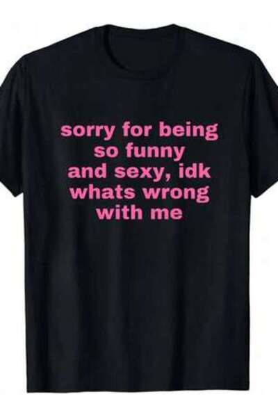LİNA06 [100% Cotton] Sorry For Being So And Sexy, Idk What's Wrong With Me Jo...
