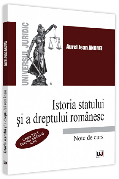 Universul Juridic Istoria statului si a dreptului romanesc. Note de curs - Au...