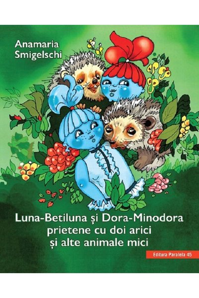 Paralela 45 Luna-Betiluna si Dora-Minodora, prietene cu doi arici si alte ani...