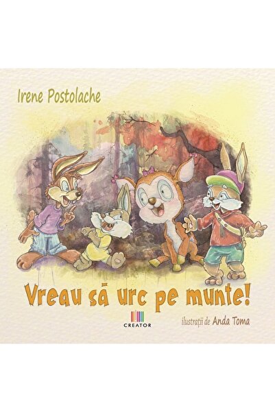 Editura Creator Vreau sa urc pe munte! - Irene Postolache, Anda Toma