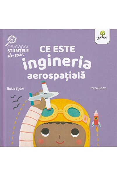 Gama Ce este ingineria aerospatiala. Descopar stiintele de mic - Ruth Spiro