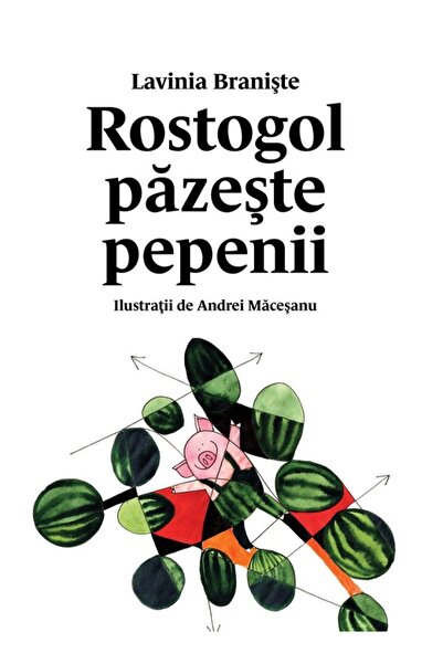 Grupul Editorial Art Rostogol pazeste pepenii - Lavinia Braniste