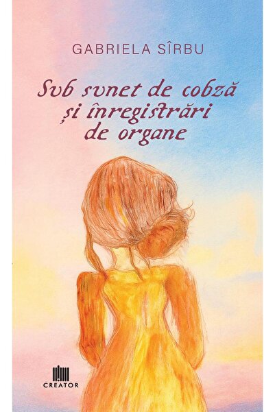 Editura Creator Sub sunet de cobza si inregistrari de organe - Gabriela Sirbu