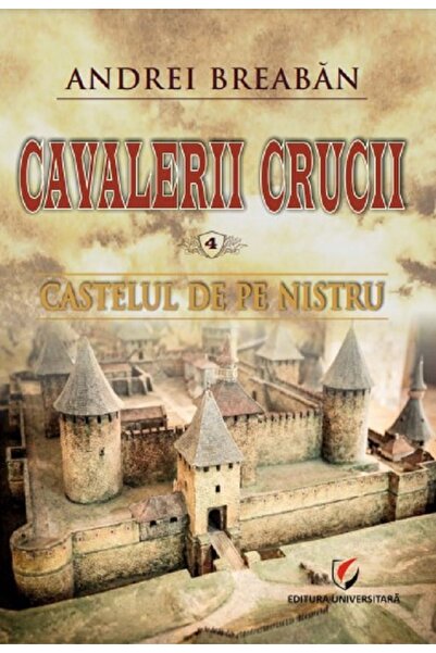 Universitara Cavalerii Crucii Vol.4: Castelul de pe Nistru - Andrei Breaban