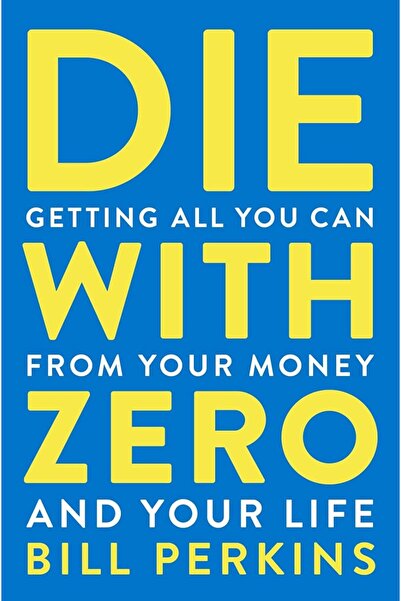 Harper Collins Die With Zero: Getting All You Can from Your Money and Your Life