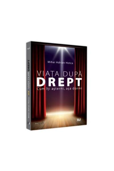 Editura Universul Juridic Viata dupa Drept. Cum iti asterni, asa dormi, Miha