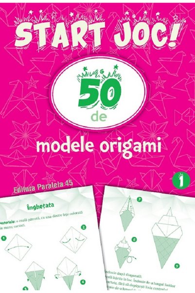 Editura Paralela 45 Începe jocul! 50 Modele de Origami. Volumul 1, - Editura ...