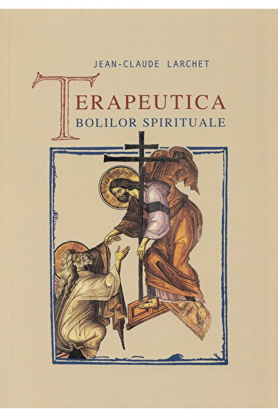 Editura Sophia Terapia bolilor spirituale, Jean-Claude Larchet - Editura Sophia
