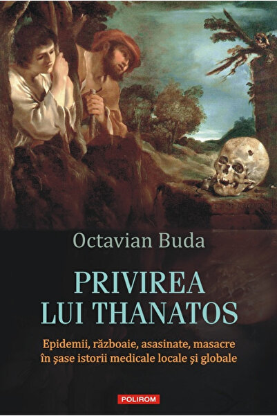 Editura Polirom Privirea lui Thanatos. Epidemii, Războaie, Octavian Buda - Ed...
