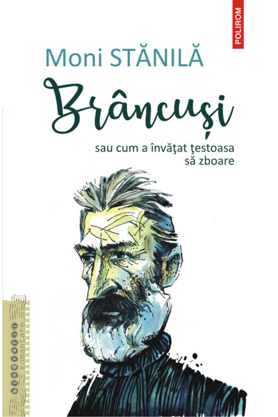 Editura Polirom Brancusi or How the Turtle Learned to Fly, Moni Stanila - Pol...