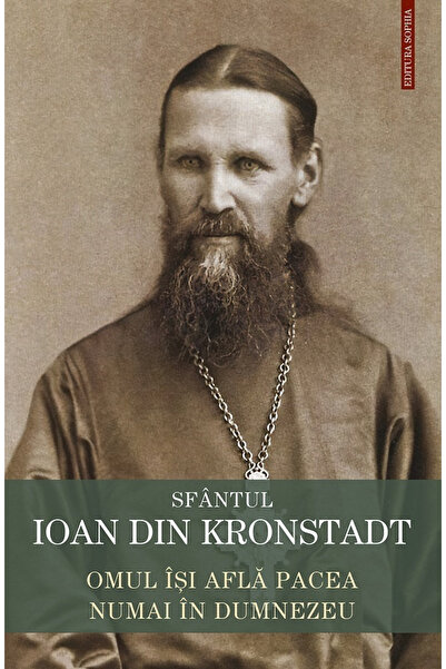Editura Sophia Omul găsește pacea doar în Dumnezeu, Sfântul Ioan din Kronstad...