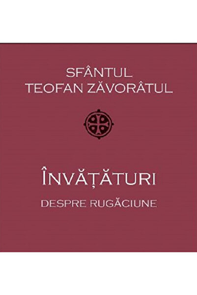 Editura Sophia Învățături despre rugăciune, Sfântul Theophan Ascetic - Editur...