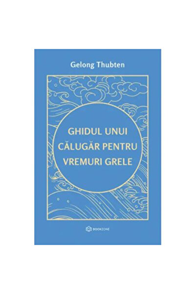 Editura Bookzone The Monk's Guide to Hard Times, Gelong Thubten - Bookzone Pu...