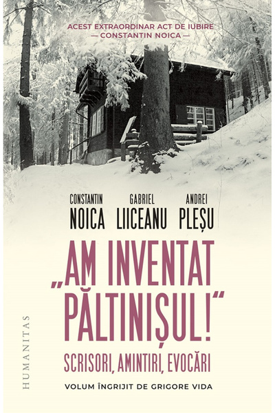 Editura Humanitas Am inventat Paltinis!, Constantin Noica, Gabriel Liiceanu, ...
