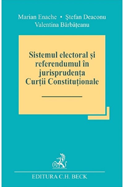 C.H. Beck Sistemul electoral si referendumul in jurisprudenta Curtii Constitu...