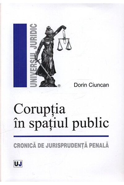 Universul Juridic Coruptia in spatiul public - Dorin Ciuncan