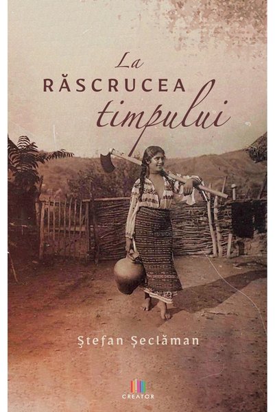Editura Creator La rascrucea timpului - Stefan Seclaman