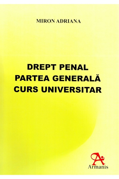 ARMANIS Drept penal. Partea generala. Curs universitar - Miron Adriana