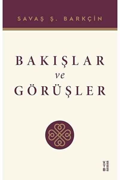 Ketebe Bakışlar ve Görüşler Savaş Ş. Barkçin