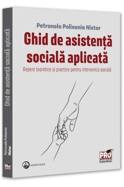 Editura Pro Universitaria Ghid de asistenta sociala aplicata. Repere teoreti