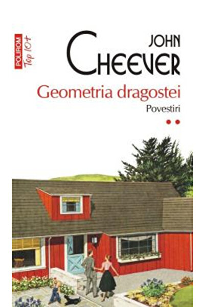 Editura Polirom The Geometry of Love. Stories 2 Top 10+ No. 635, John Cheever...