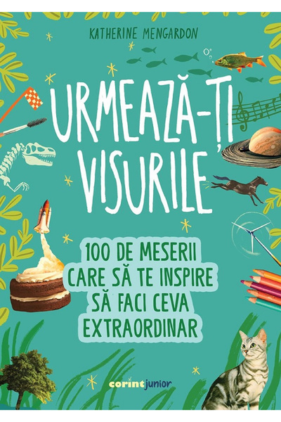 Editura Corint Urmează-ți visurile. 100 de profesii care te vor inspira să fa...