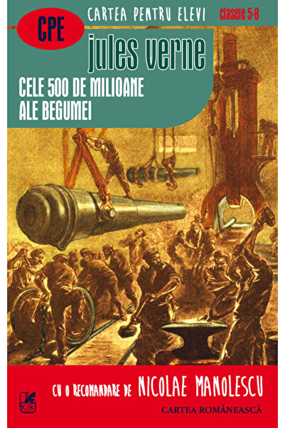 Cartea Romaneasca Educational Cele 500 de milioane ale Begumei - Jules Verne