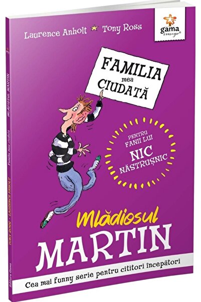 Gama Mladiosul Martin. Familia mea ciudata - Laurence Anholt, Tony Ross