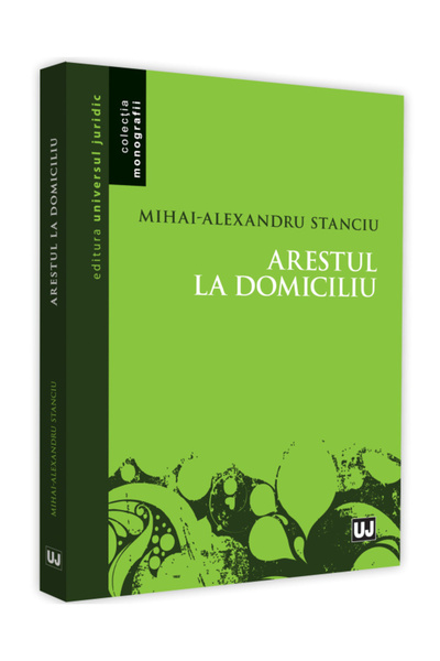 Universul Juridic Arestul la domiciliu - Mihai Alexandru Stanciu