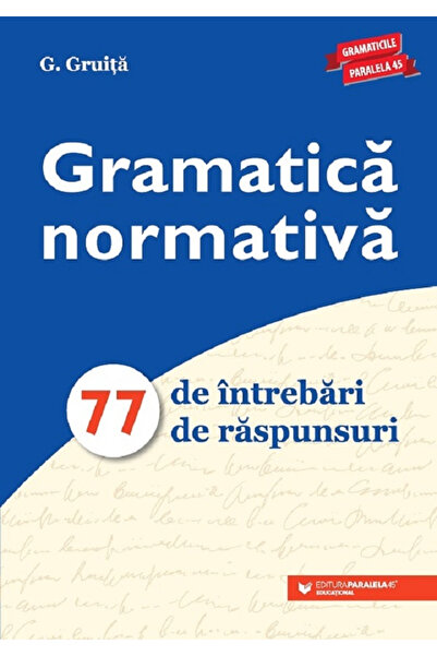 Editura Paralela 45 Gramatică normativă. 77 de întrebări. 77 Răspunsuri. Ediț...