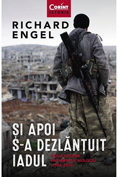 Editura Corint Și apoi iadul a înfierățat. Două decenii în Orientul Mijlociu ...