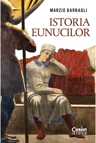 Editura Corint Istoria Eunucilor, Marzio Barbagli - Editura Corint