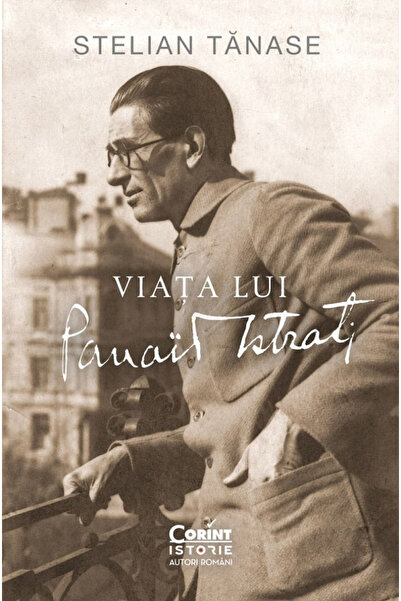 Editura Corint Life of Panait Istrati, Stelian Tanase - Corint Publishing House
