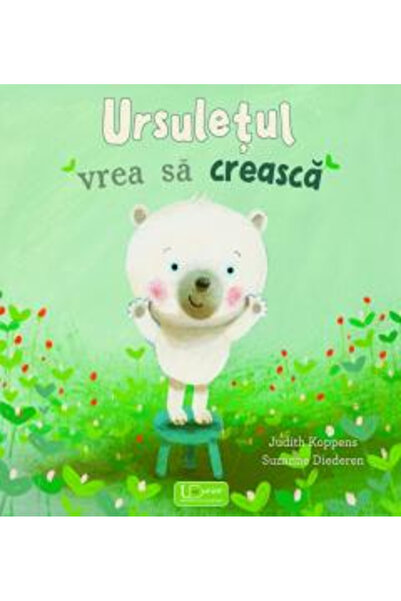 Editura Univers Enciclopedic Ursulețul Vrea să Crescă, Judith Koppens, Suzann...