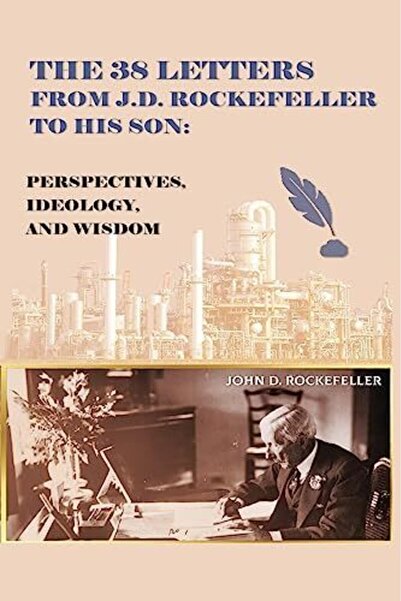 Ingram The 38 Letters from J.D. Rockefeller to his son: Perspectives, Ideolog...