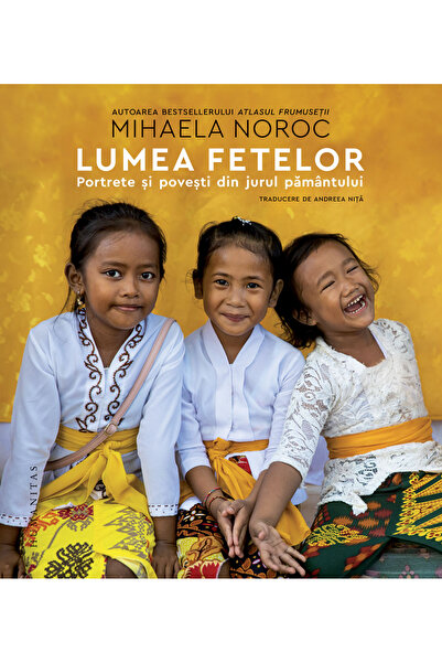 Editura Humanitas The World of Girls: Portraits and Stories from Around the G...