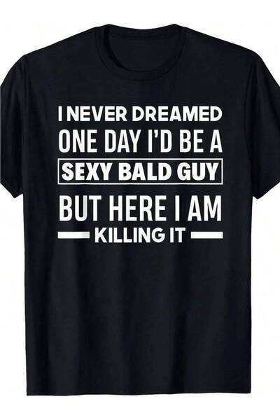Astogria13 Men's Plus Size I NEVER DREAMED ONE DAY I'D BE A SEXY BALD GUY T-S...