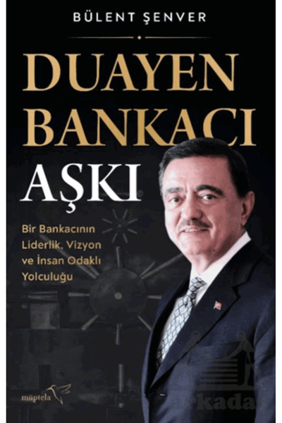 Müptela Yayınları Duayen Bankacı Aşkı: Bir Bankacının Liderlik, Vizyon Ve İns...