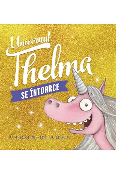 Grupul Editorial Art Unicornul Thelma se intoarce - Aaron Blabey