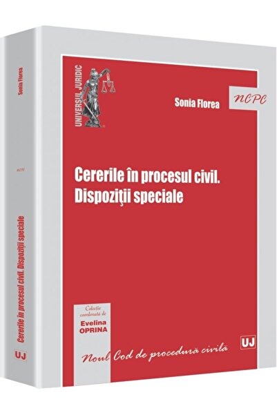 Universul Juridic Cererile In Procesul Civil. Dispozitii Speciale - Sonia Florea