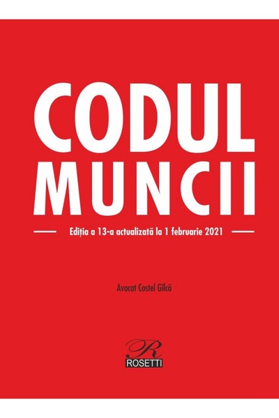 ROSETTİ Codul muncii Ed.13 Act. 1 februarie 2021 - Costel Gilca