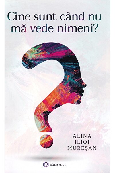 Bookzone Cine sunt cand nu ma vede nimeni? - Alina Ilioi Muresan