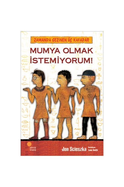Günışığı Kitaplığı ZAMANDA GEZİNEN ÜÇ KAFADR-MUMYA OLMAK İSTEMİYORUM
